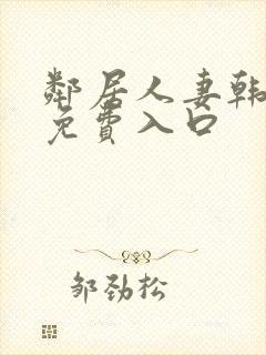 邻居人妻韩漫画免费入口
