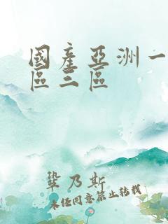 国产亚洲一区二区三区 国产亚洲一区二区三区