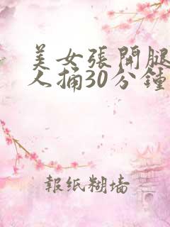 美女张开腿让男人捅30分钟