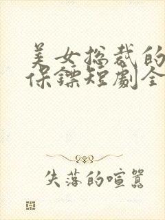美女总裁的贴身保镖短剧全集