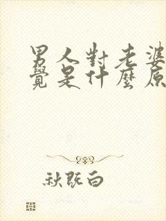男人对老婆没感觉是什么原因