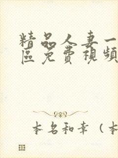 精品人妻一区二区免费视频