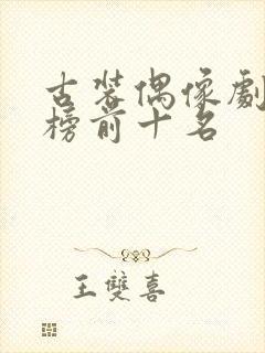 古装偶像剧排行榜前十名