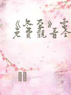 《冬至》电视剧免费观看全集完整版