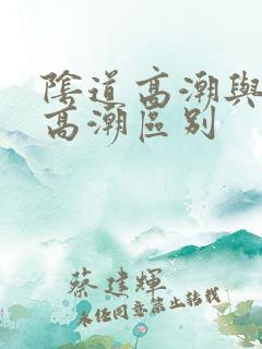 阴道高潮与阴蒂高潮区别