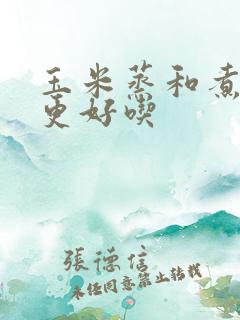 玉米蒸和煮哪个更好吃
