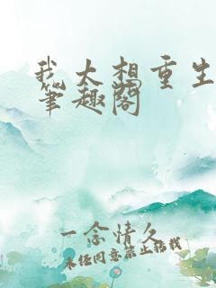 我太想重生了 笔趣阁