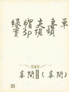 绿帽夫妻单男真实3p视频
