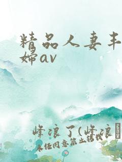 精品人妻丰满少妇av