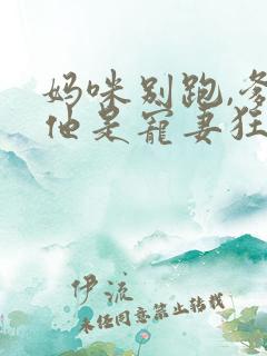 妈咪别跑,爹地他是宠妻狂魔短剧 妈咪别跑,爹地他是宠妻狂魔短剧
