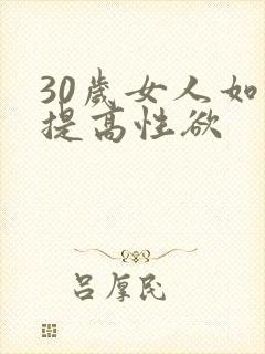 30岁女人如何提高性欲