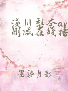 浅川梨奈av无删减在线播