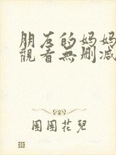 朋友的妈妈在线观看无删减完整版