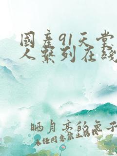 国产91天堂素人系列在线播放