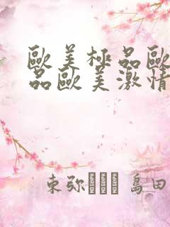 欧美极品欧美精品欧美激情