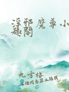 浮邪魔尊小说笔趣阁