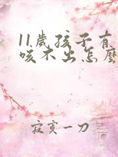 11岁孩子有痰咳不出怎么办