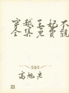 穿越王妃不好惹全集免费观看合集