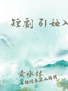 短剧 引她入室 短剧 引她入室