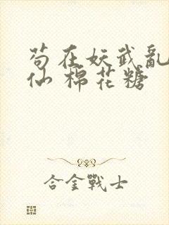 苟在妖武乱世修仙 棉花糖 苟在妖武乱世修仙 棉花糖
