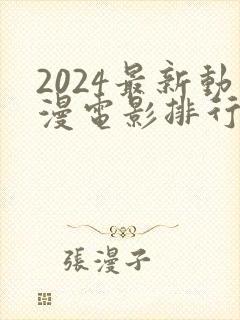 2024最新动漫电影排行榜