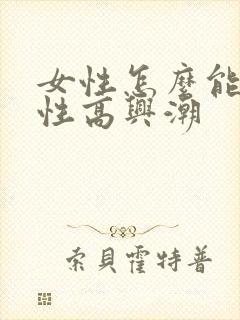 女性怎么能提高性高兴潮