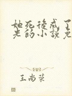她死后成了白月光的小说免费阅读