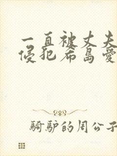 一直被丈夫上司侵犯希岛爱理 一直被丈夫上司侵犯希岛爱理