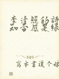 李清照的诗知否知否应是绿肥红瘦