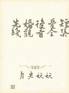 先婚后爱短剧在线观看全集免费