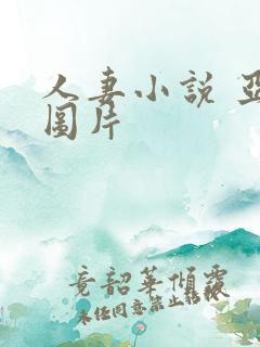 人妻小说 亚洲图片