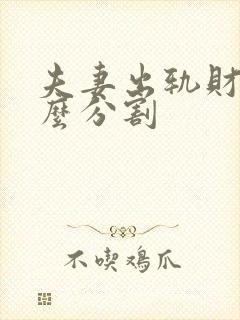 夫妻出轨财产怎么分割