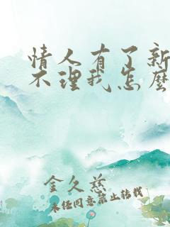 情人有了新欢就不理我怎么办