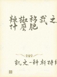 辣椒移栽之后施什么肥
