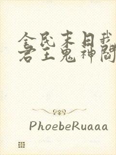 全民末日我病毒君王鬼神阎罗最新篇章