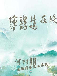 伦理片在线是高清的吗