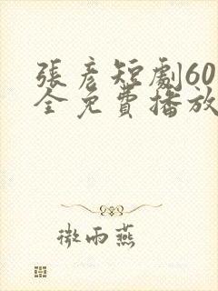 张彦短剧60集全免费播放