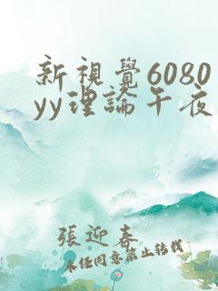新视觉6080yy理论午夜蜜桃