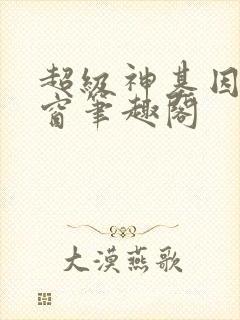 超级神基因无弹窗笔趣阁