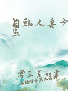 日韩人妻少妇一区 日韩人妻少妇一区