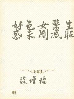 好色女医生的诱惑未删减版