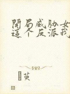 开局威胁女主,这个反派我当定了