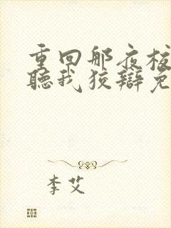 重回那夜校花你听我狡辩免费