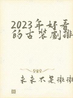 2023年好看的古装剧排行榜前十名