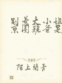 别惹大小姐,她京圈亲爸是女儿奴合集