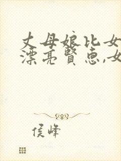 丈母娘比女儿还漂亮贤惠,女婿一见钟情