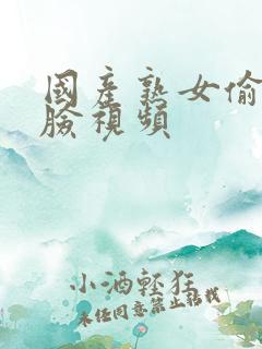 国产熟女偷人露脸视频