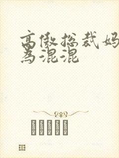 高傲总裁妈妈沦为混混