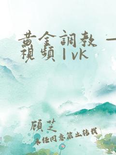 黄金调教 — 视频 | vk