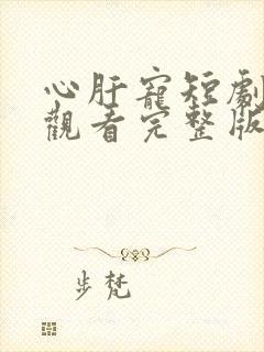 心肝宠短剧免费观看完整版